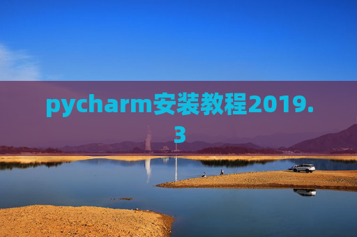 pycharm安装教程2019.3 pycharm安装教程2019.3